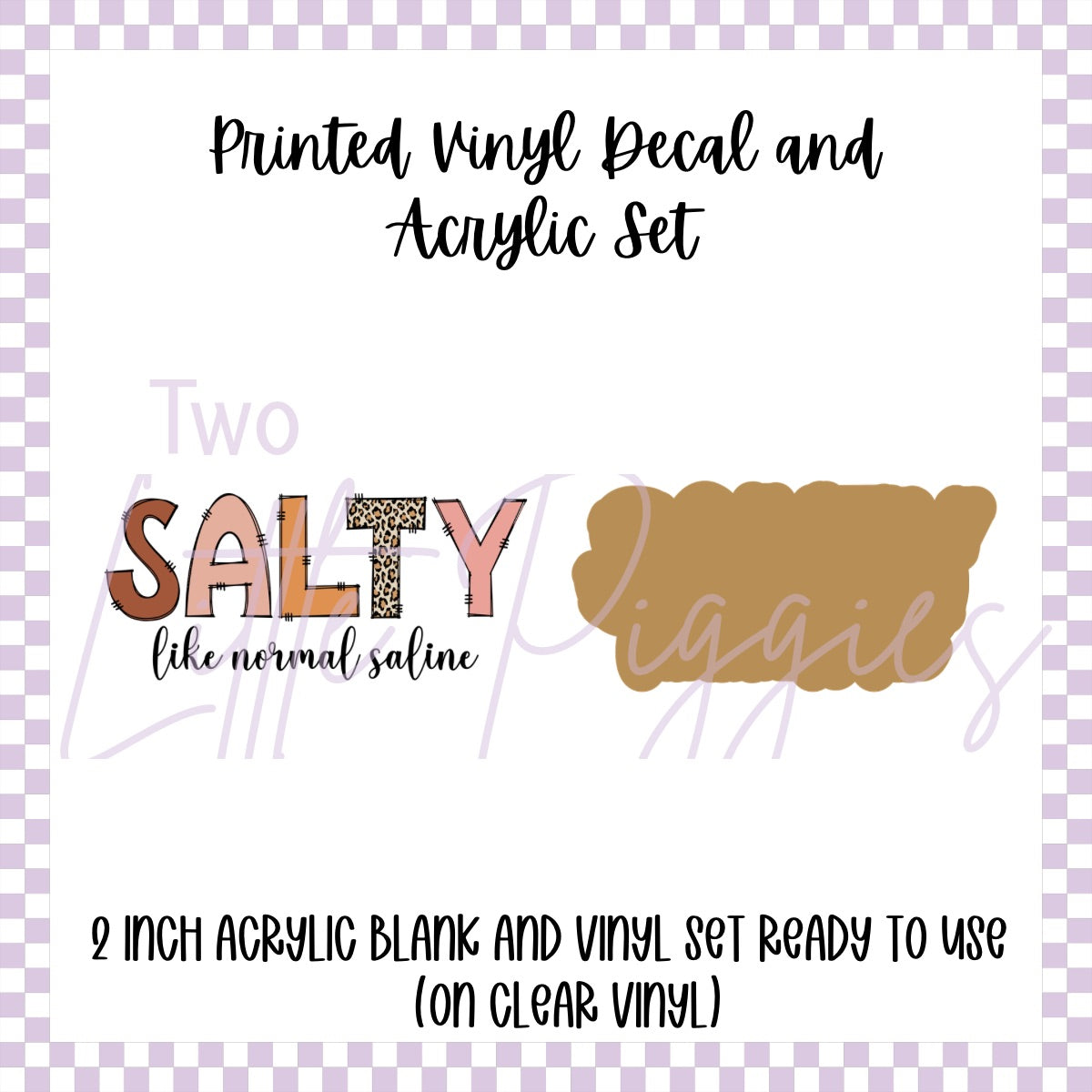 Printed Vinyl and Acrylic Set - Salty Like Normal Saline