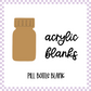 Acrylic Blank - Pill Bottle (3pc)