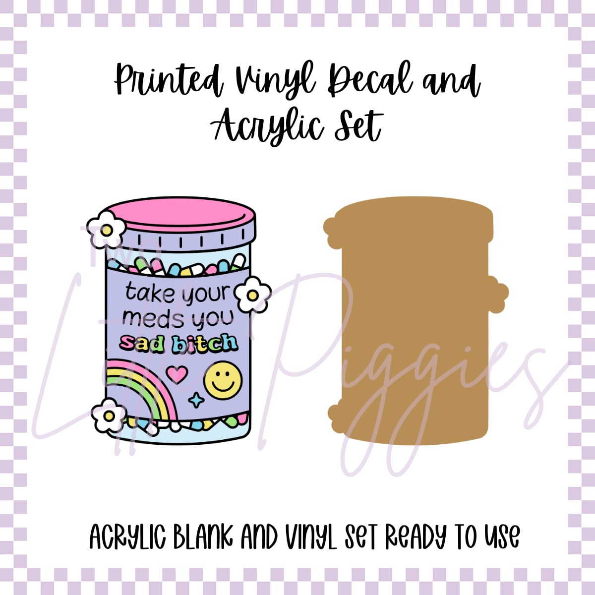 Printed Vinyl and Acrylic Set - Take Your Meds You Sad B*tch