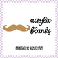Acrylic Blank - Mustashe