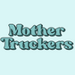 Mother Trucker!