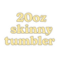 20oz Skinny Tumbler
